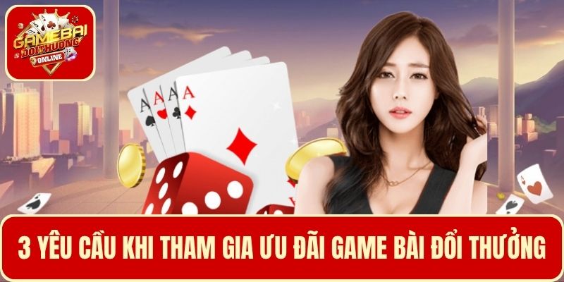 3 điều kiện tham gia khuyến mãi Game Bài Đổi Thưởng