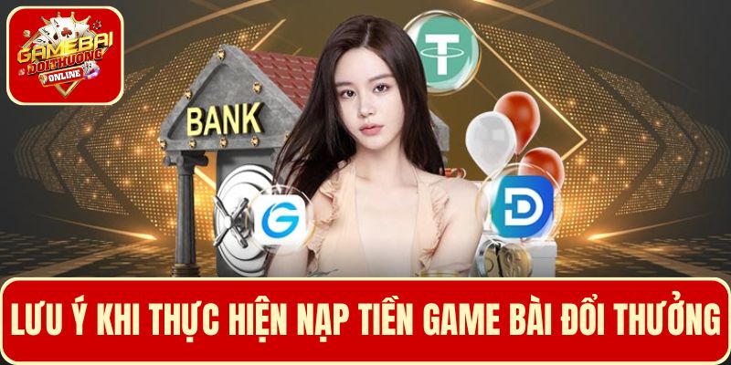 Bỏ túi các lưu ý quan trọng khi thực hiện nạp tiền Game Bài Đổi Thưởng