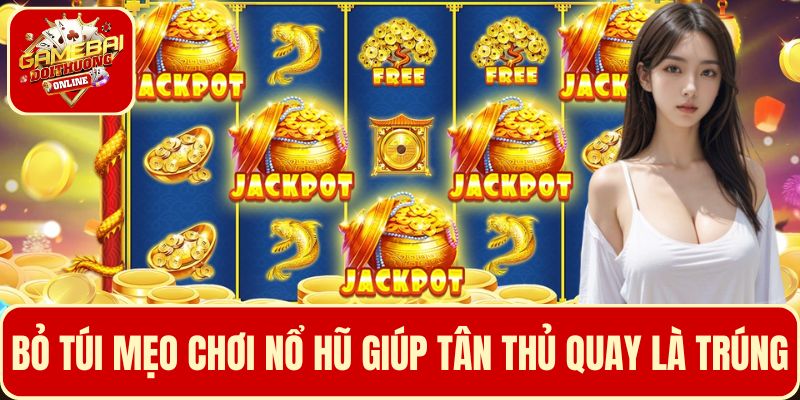 Bỏ túi một số mẹo chơi nổ hũ giúp tân thủ quay là trúng