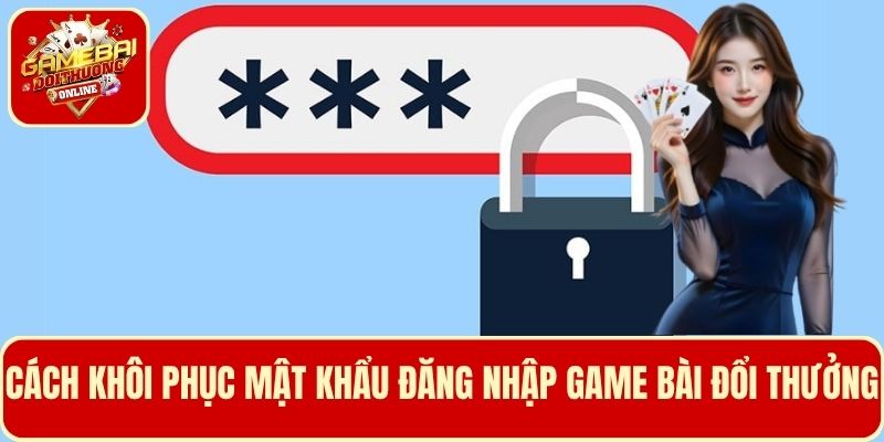 Cách khôi phục mật khẩu đăng nhập Game Bài Đổi Thưởng rất dễ dàng