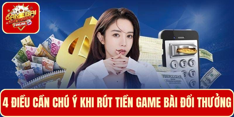 Chia sẻ nhanh 4 điều cần chú ý khi thực tiện rút tiền Game Bài Đổi Thưởng