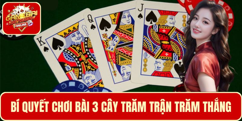 Học hỏi từ cao thủ các bí quyết chơi bài 3 cây trăm trận trăm thắng