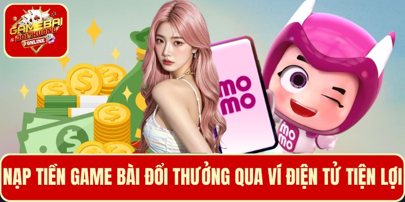 Hướng dẫn các bước giúp nạp tiền Game Bài Đổi Thưởng qua ví điện tử