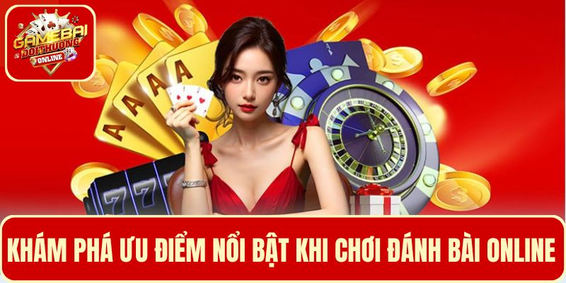Khám phá các ưu điểm nổi bật khi chơi đánh bài online