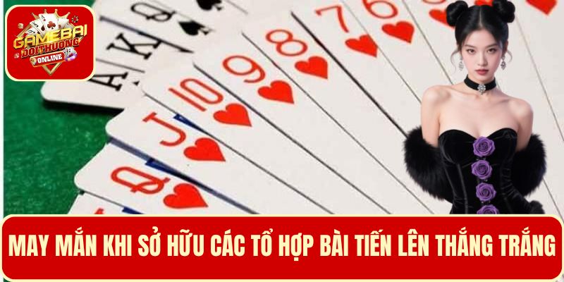 Nhận thưởng may mắn khi sở hữu các tổ hợp bài Tiến lên thắng trắng