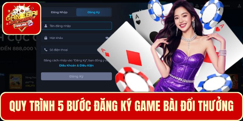 Quy trình 5 bước đăng ký Game Bài Đổi Thưởng được hướng dẫn cụ thể