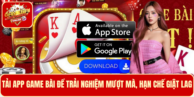 Tải app chơi game bài về máy để trải nghiệm mượt mà hơn, hạn chế giật lag