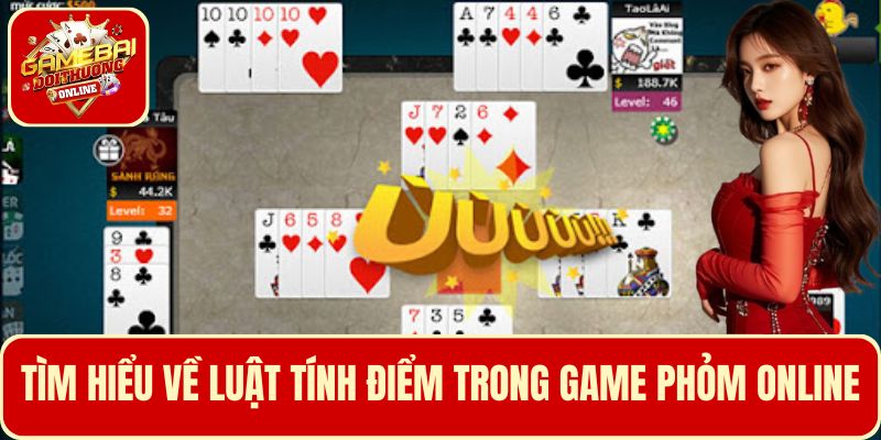 Tìm hiểu cụ thể về luật tính điểm trong game Phỏm online