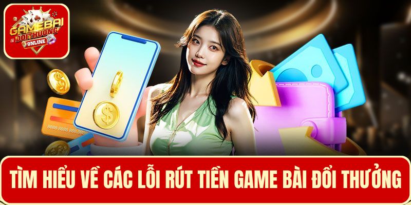 Tìm hiểu về các lỗi giao dịch rút tiền người chơi thường gặp