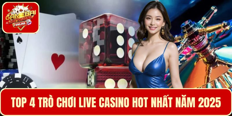 Top 4 trò chơi Live Casino đang “làm mưa làm gió” năm 2025